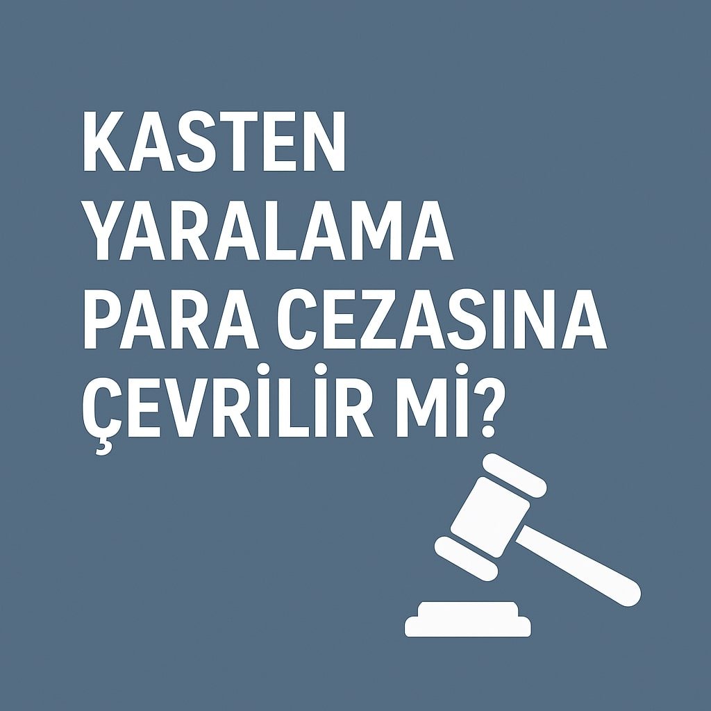 Kasten Yaralama Para Cezasına Çevrilir mi?